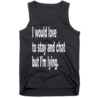 I Would Love To Stay And Chat But I'm Lying Tank Top