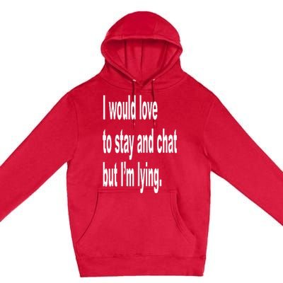 I Would Love To Stay And Chat But I'm Lying Premium Pullover Hoodie