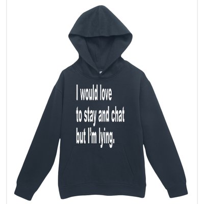 I Would Love To Stay And Chat But I'm Lying Urban Pullover Hoodie