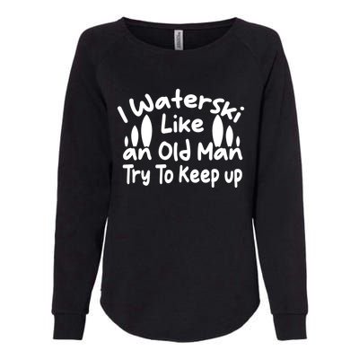 I Waterski Like An Old Try To Keep Up Funny Waterski Great Gift Womens California Wash Sweatshirt