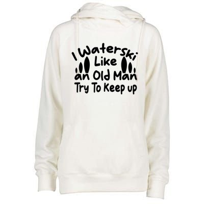 I Waterski Like An Old Try To Keep Up Funny Waterski Great Gift Womens Funnel Neck Pullover Hood