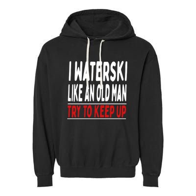 I Waterski Like An Old Try To Keep Up Great Gift Garment-Dyed Fleece Hoodie