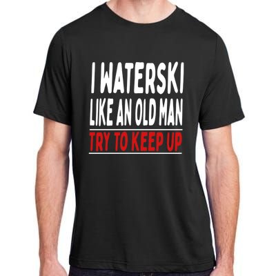 I Waterski Like An Old Try To Keep Up Great Gift Adult ChromaSoft Performance T-Shirt