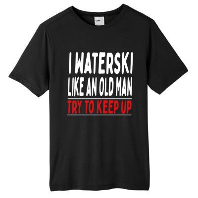 I Waterski Like An Old Try To Keep Up Great Gift Tall Fusion ChromaSoft Performance T-Shirt