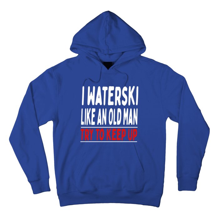 I Waterski Like An Old Try To Keep Up Great Gift Hoodie