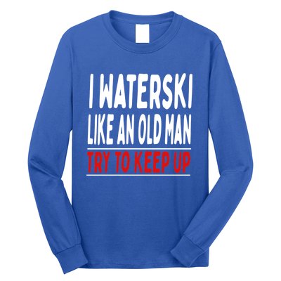 I Waterski Like An Old Try To Keep Up Great Gift Long Sleeve Shirt