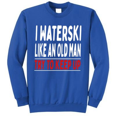 I Waterski Like An Old Try To Keep Up Great Gift Sweatshirt