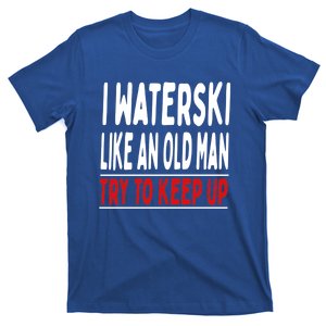 I Waterski Like An Old Try To Keep Up Great Gift T-Shirt