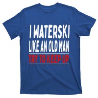 I Waterski Like An Old Try To Keep Up Great Gift T-Shirt