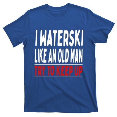 I Waterski Like An Old Try To Keep Up Great Gift T-Shirt