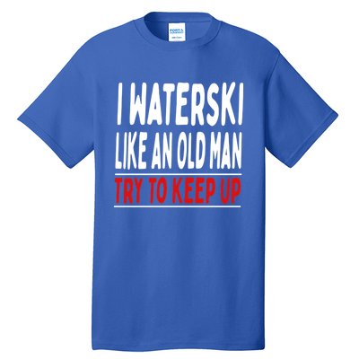 I Waterski Like An Old Try To Keep Up Great Gift Tall T-Shirt