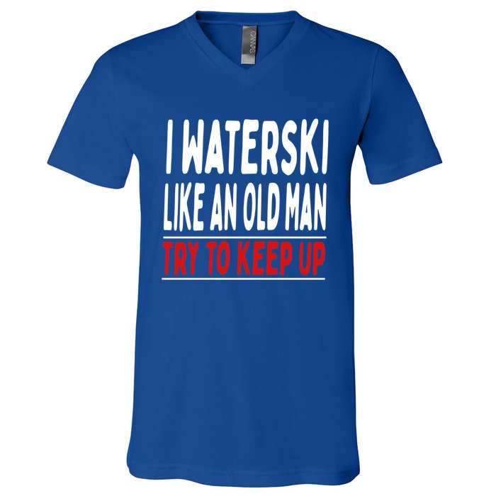 I Waterski Like An Old Try To Keep Up Great Gift V-Neck T-Shirt