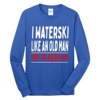 I Waterski Like An Old Try To Keep Up Great Gift Tall Long Sleeve T-Shirt