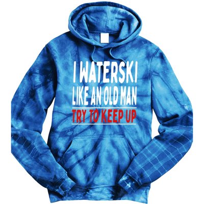 I Waterski Like An Old Try To Keep Up Great Gift Tie Dye Hoodie