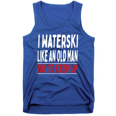 I Waterski Like An Old Try To Keep Up Great Gift Tank Top