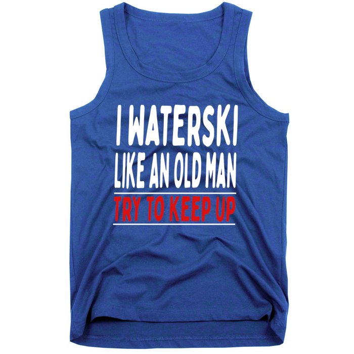 I Waterski Like An Old Try To Keep Up Great Gift Tank Top