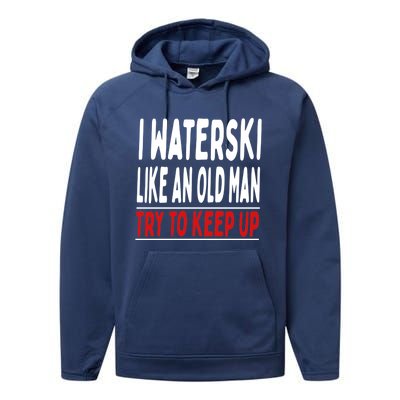 I Waterski Like An Old Try To Keep Up Great Gift Performance Fleece Hoodie