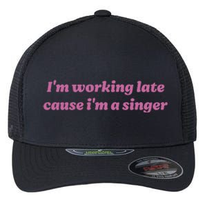 IM Working Late Cause IM A Singer Funny Sweat Flexfit Unipanel Trucker Cap