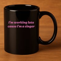 IM Working Late Cause IM A Singer Funny Sweat 11oz C Handle Ceramic Mug