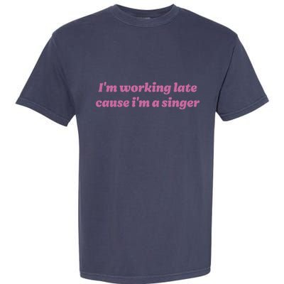 IM Working Late Cause IM A Singer Funny Sweat Garment-Dyed Heavyweight T-Shirt