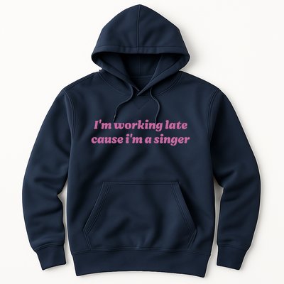 IM Working Late Cause IM A Singer Funny Sweat Hoodie