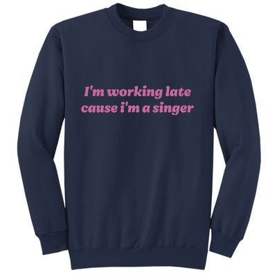 IM Working Late Cause IM A Singer Funny Sweat Sweatshirt