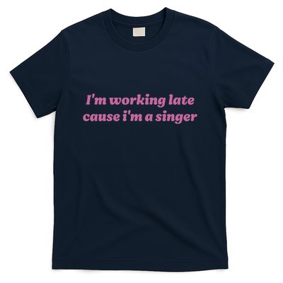 IM Working Late Cause IM A Singer Funny Sweat T-Shirt