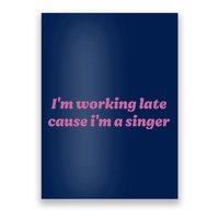 IM Working Late Cause IM A Singer Funny Sweat Poster