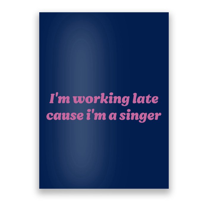 IM Working Late Cause IM A Singer Funny Sweat Poster