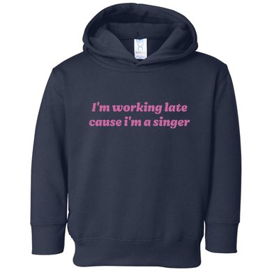 IM Working Late Cause IM A Singer Funny Sweat Toddler Hoodie