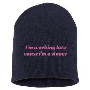 IM Working Late Cause IM A Singer Funny Sweat Short Acrylic Beanie