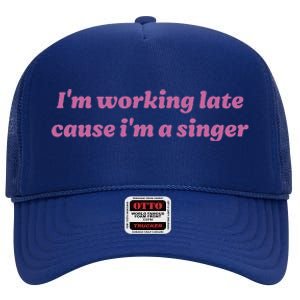 IM Working Late Cause IM A Singer Funny Sweat High Crown Mesh Back Trucker Hat