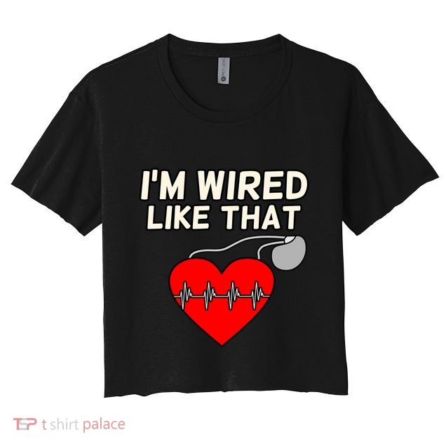 I'm Wired Like That Heart Disease Awareness Survivor Graphic Meaningful Gift Crop Top