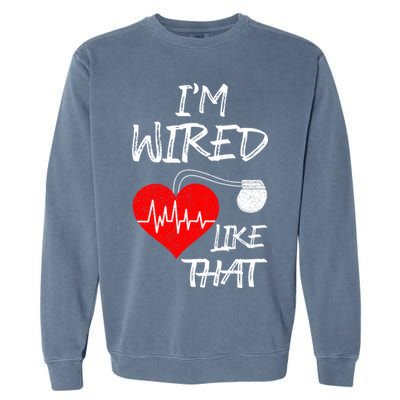 I'm Wired Like That Pacemaker Joke Heart Disease Awareness Funny Gift Garment-Dyed Sweatshirt