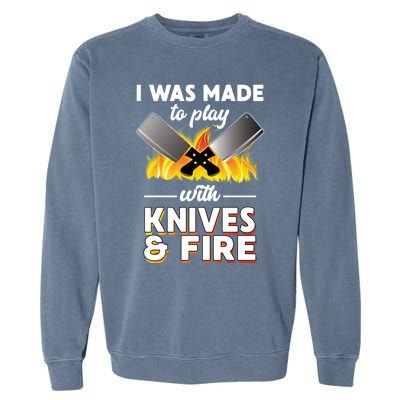 I Was Made To Play With Knives And Fire Chef Tools Gift Garment-Dyed Sweatshirt