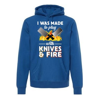 I Was Made To Play With Knives And Fire Chef Tools Gift Premium Hoodie