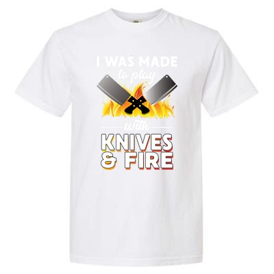 I Was Made To Play With Knives And Fire Chef Tools Gift Garment-Dyed Heavyweight T-Shirt