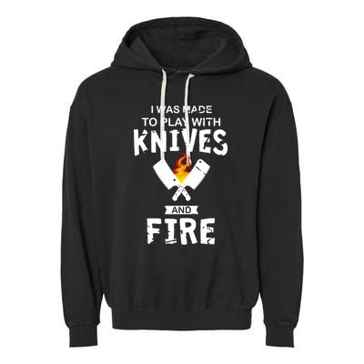 I Was Made To Play With Knives And Fire Cooking Kitchen Chef Gift Garment-Dyed Fleece Hoodie