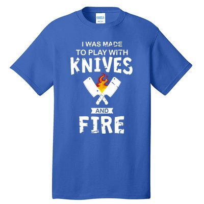 I Was Made To Play With Knives And Fire Cooking Kitchen Chef Gift Tall T-Shirt