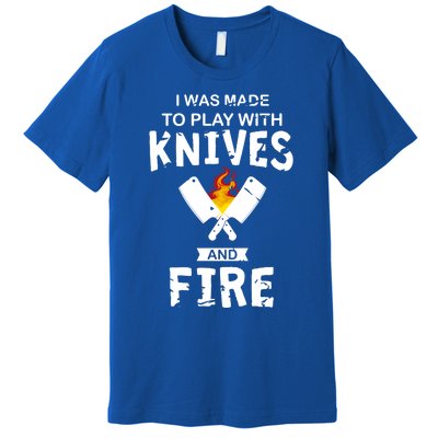 I Was Made To Play With Knives And Fire Cooking Kitchen Chef Gift Premium T-Shirt