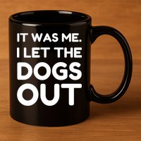 It Was Me I Let The Dogs Out Funny Hilarious 11oz C Handle Ceramic Mug