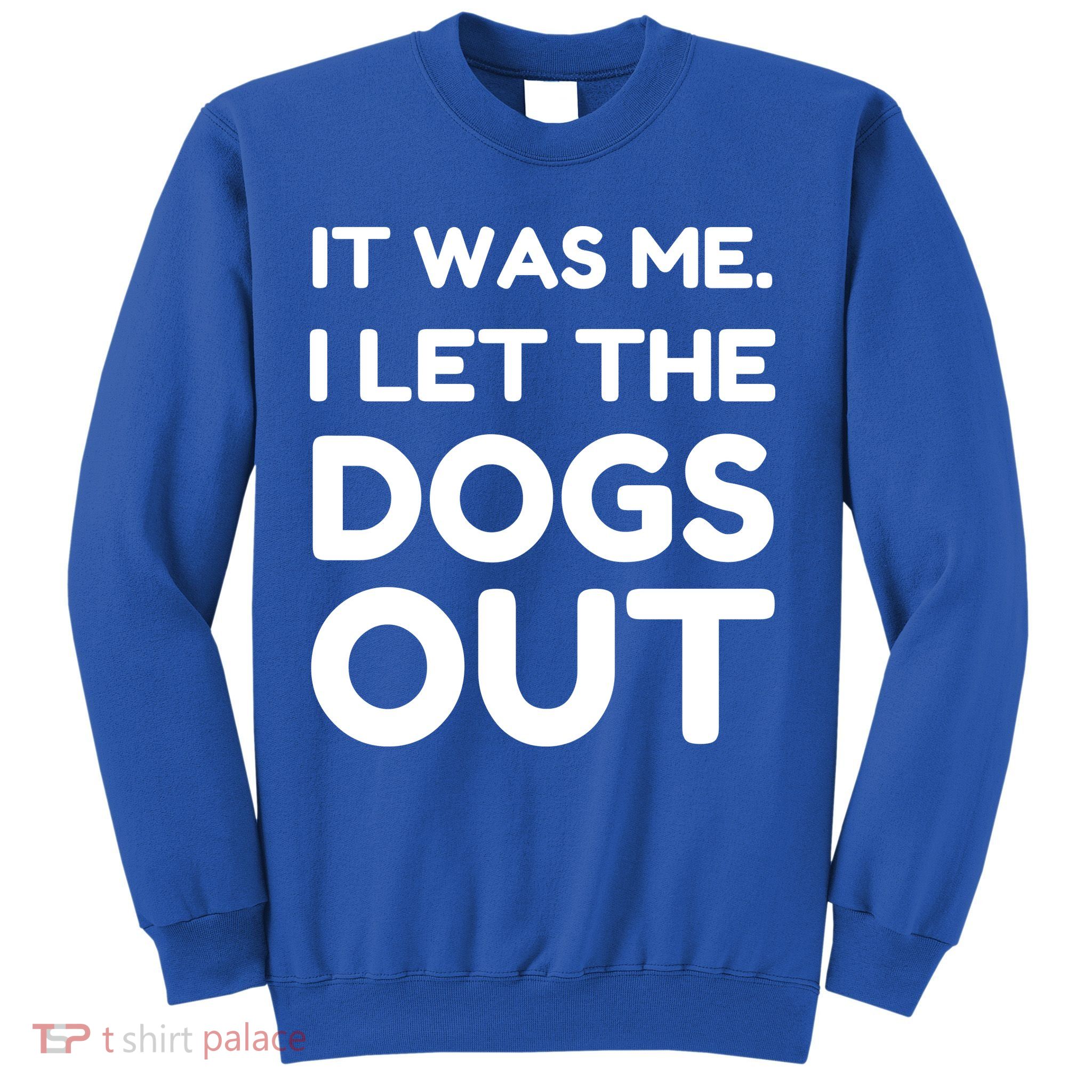 It Was Me I Let The Dogs Out Funny Hilarious Sweatshirt