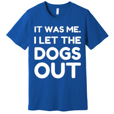 It Was Me I Let The Dogs Out Funny Hilarious Premium T-Shirt