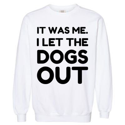 It Was Me I Let The Dogs Out Funny Hilarious Garment-Dyed Sweatshirt