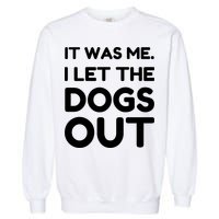 It Was Me I Let The Dogs Out Funny Hilarious Garment-Dyed Sweatshirt