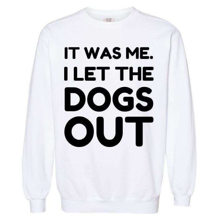 It Was Me I Let The Dogs Out Funny Hilarious Garment-Dyed Sweatshirt