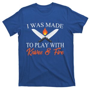 I Was Made To Play With Knives And Fire Funny Chef Costume Gift T-Shirt