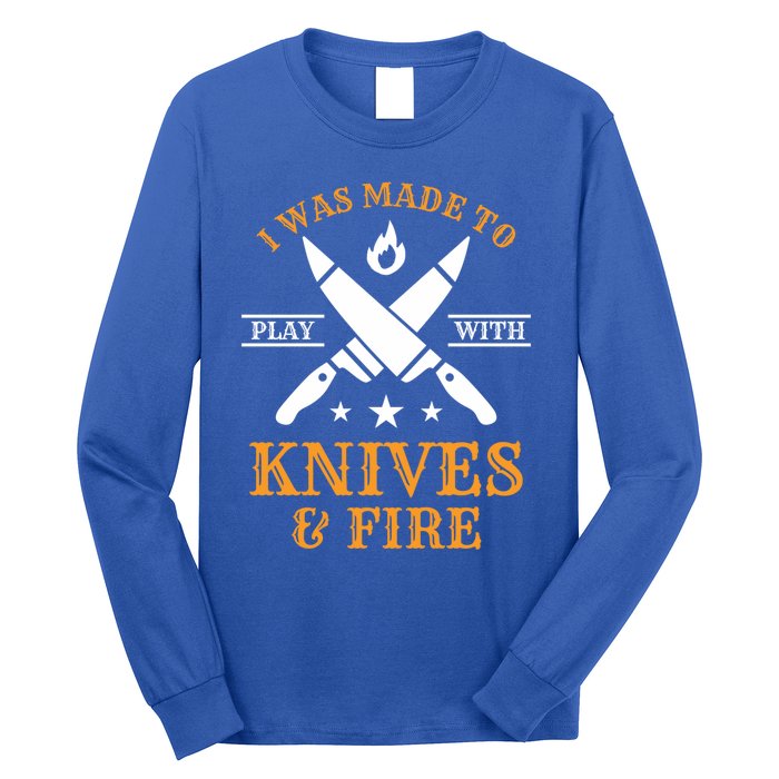 I Was Made To Play With Knives And Fire Funny Chef Funny Gift Long Sleeve Shirt