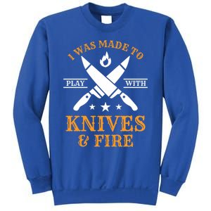 I Was Made To Play With Knives And Fire Funny Chef Funny Gift Sweatshirt