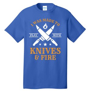 I Was Made To Play With Knives And Fire Funny Chef Funny Gift Tall T-Shirt